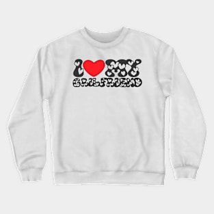 I love my feisty girlfriend Crewneck Sweatshirt